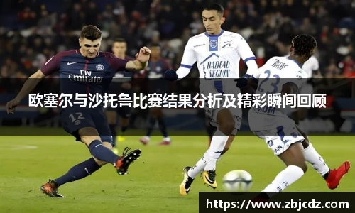 欧塞尔与沙托鲁比赛结果分析及精彩瞬间回顾